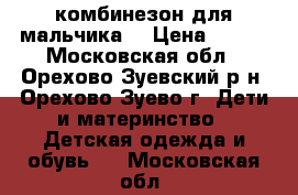 комбинезон для мальчика. › Цена ­ 450 - Московская обл., Орехово-Зуевский р-н, Орехово-Зуево г. Дети и материнство » Детская одежда и обувь   . Московская обл.